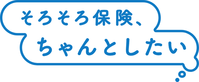 そろそろ保険、ちゃんとしたい